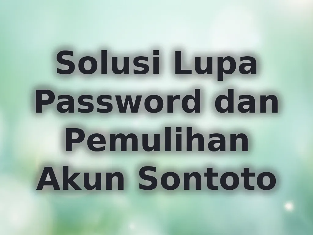 Solusi Lupa Password dan Pemulihan Akun Sontoto