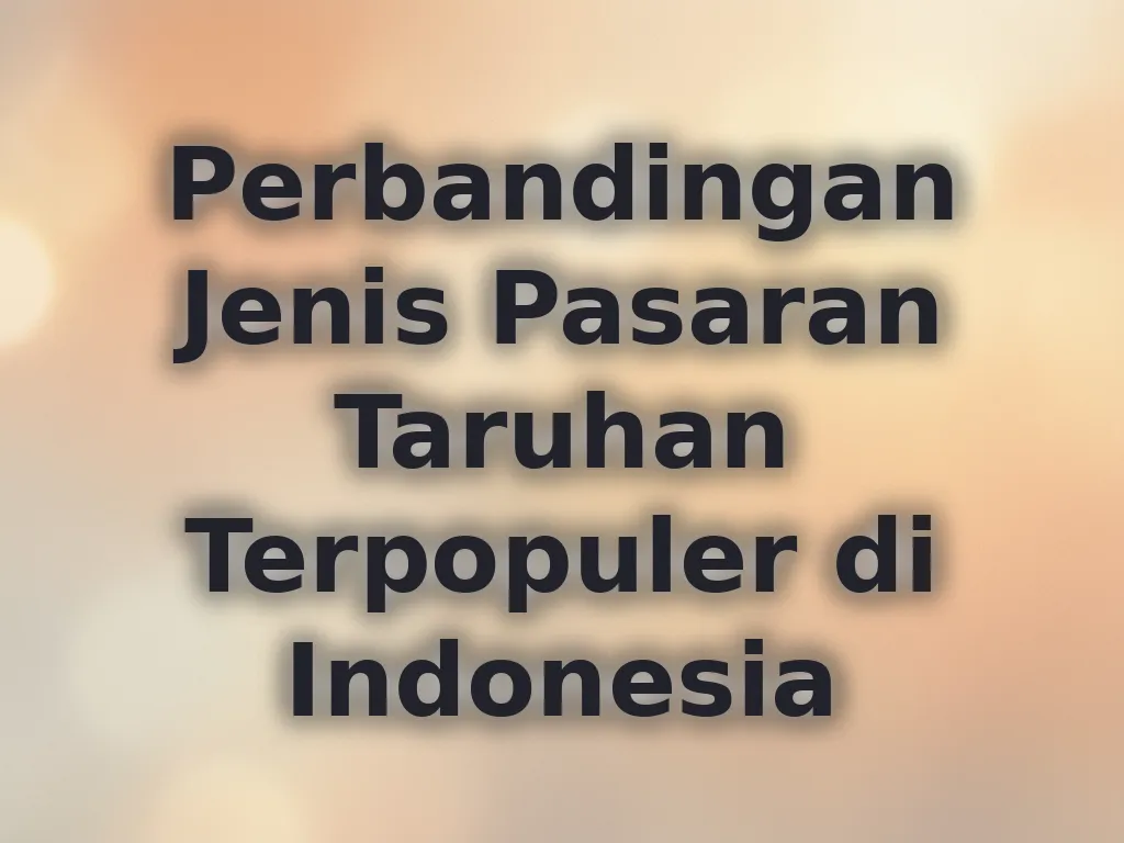 Perbandingan Jenis Pasaran Taruhan Terpopuler di Indonesia