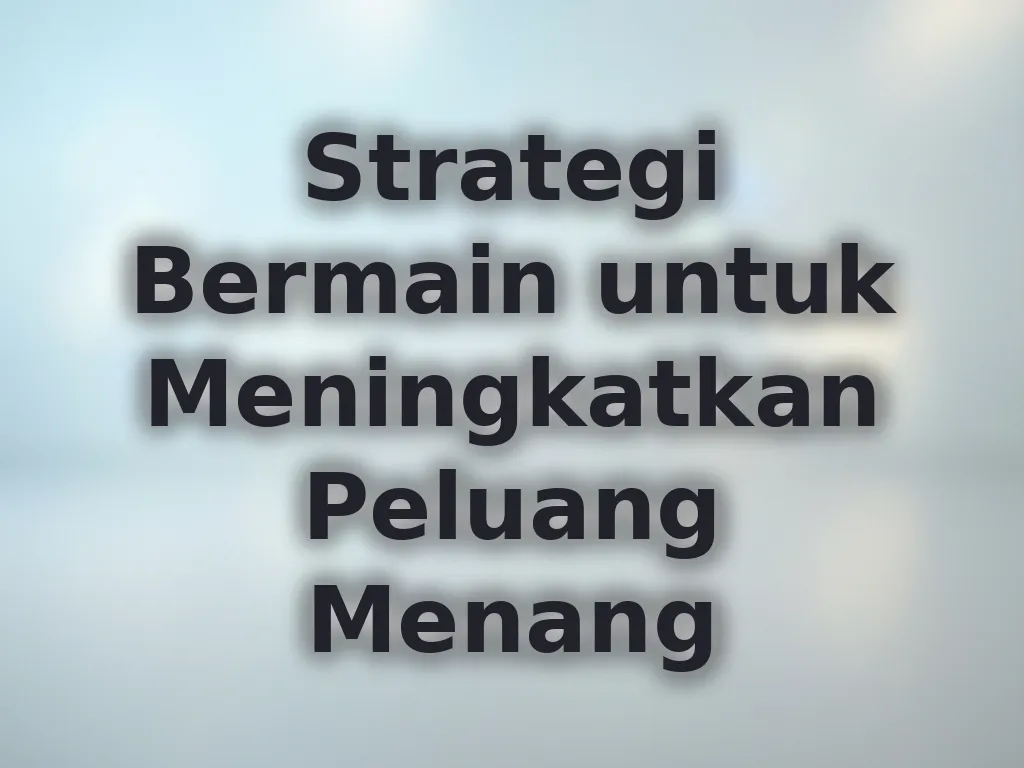 Strategi Bermain untuk Meningkatkan Peluang Menang