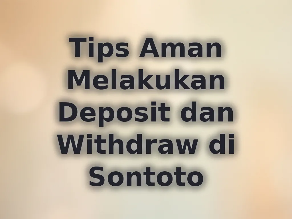Tips Aman Melakukan Deposit dan Withdraw di Sontoto