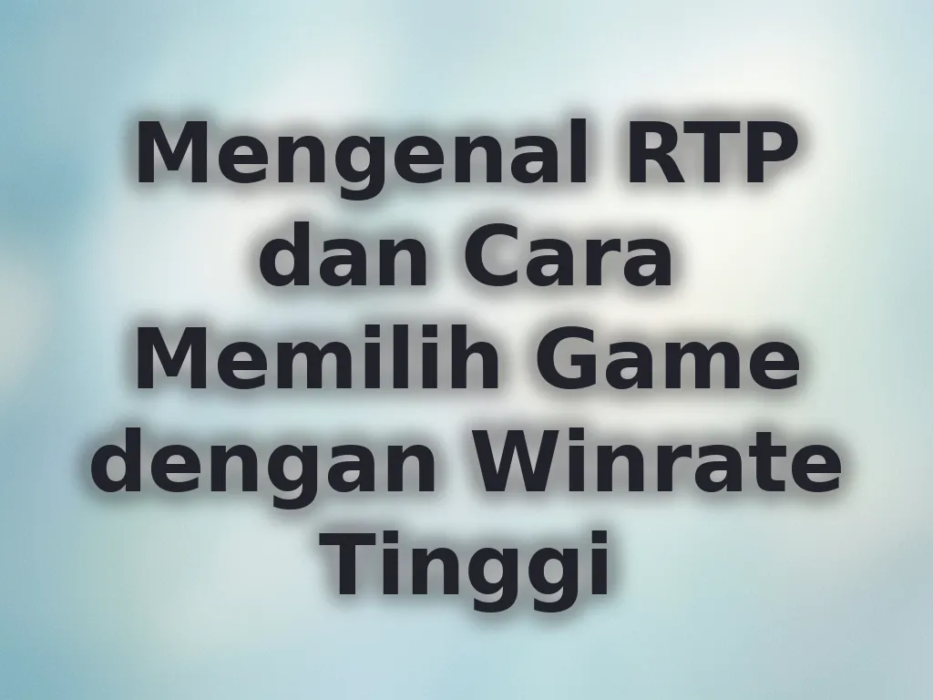 Mengenal RTP dan Cara Memilih Game dengan Winrate Tinggi